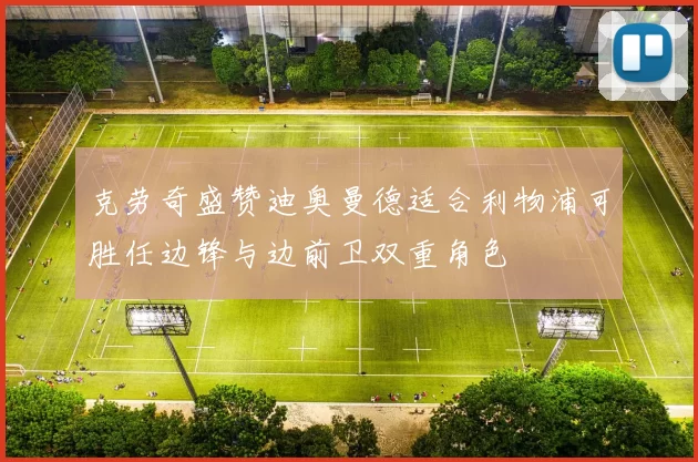 克劳奇盛赞迪奥曼德适合利物浦可胜任边锋与边前卫双重角色