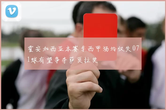 霍安加西亚本赛季西甲场均仅失071球有望争夺萨莫拉奖